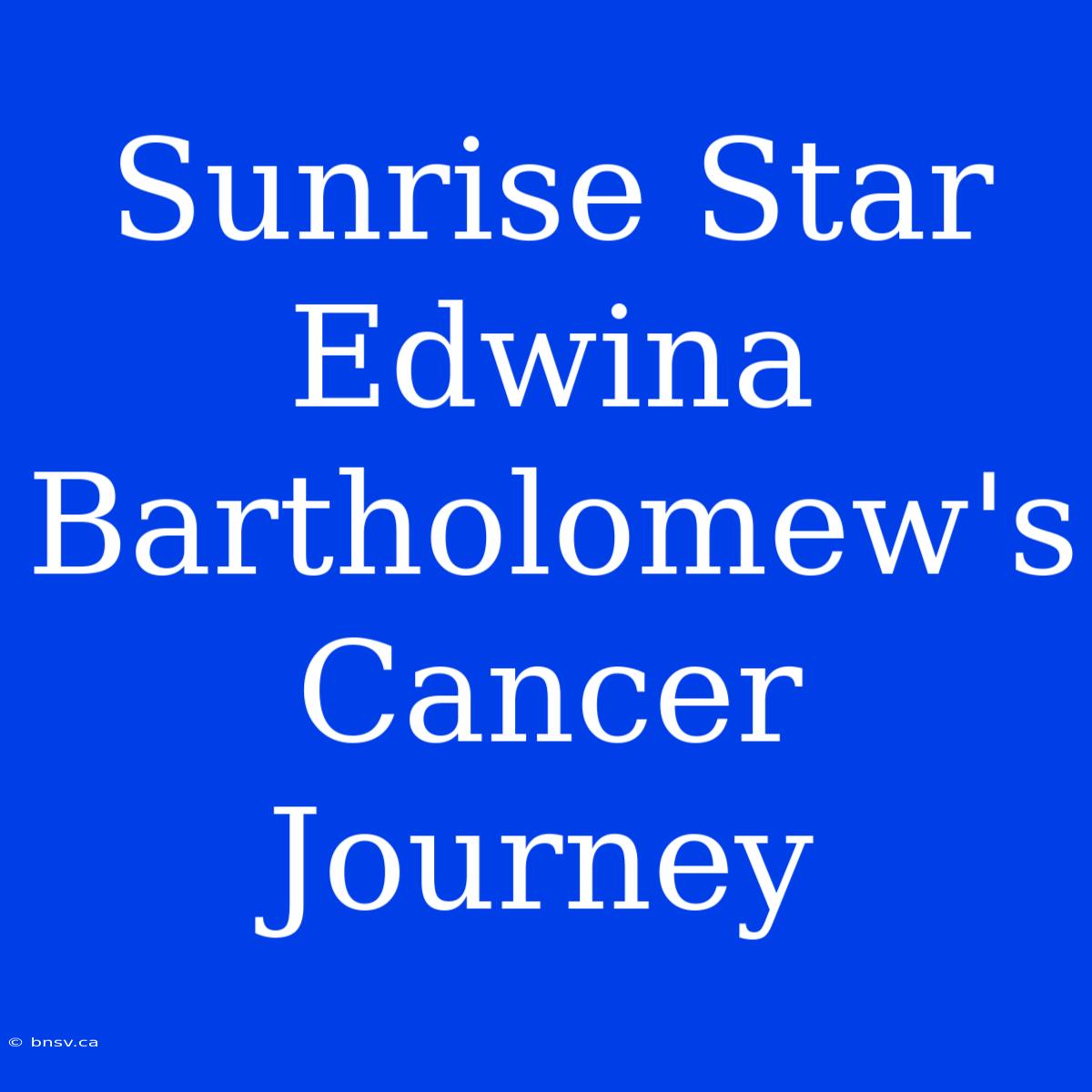 Sunrise Star Edwina Bartholomew's Cancer Journey