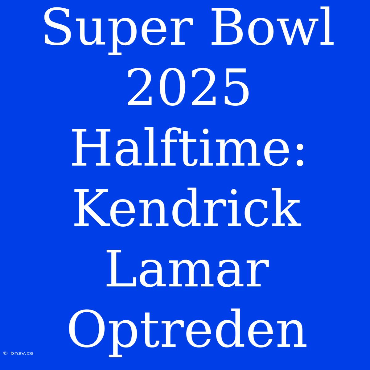 Super Bowl 2025 Halftime: Kendrick Lamar Optreden