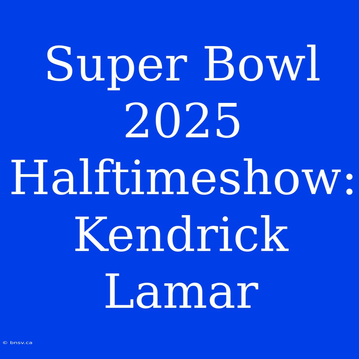 Super Bowl 2025 Halftimeshow: Kendrick Lamar