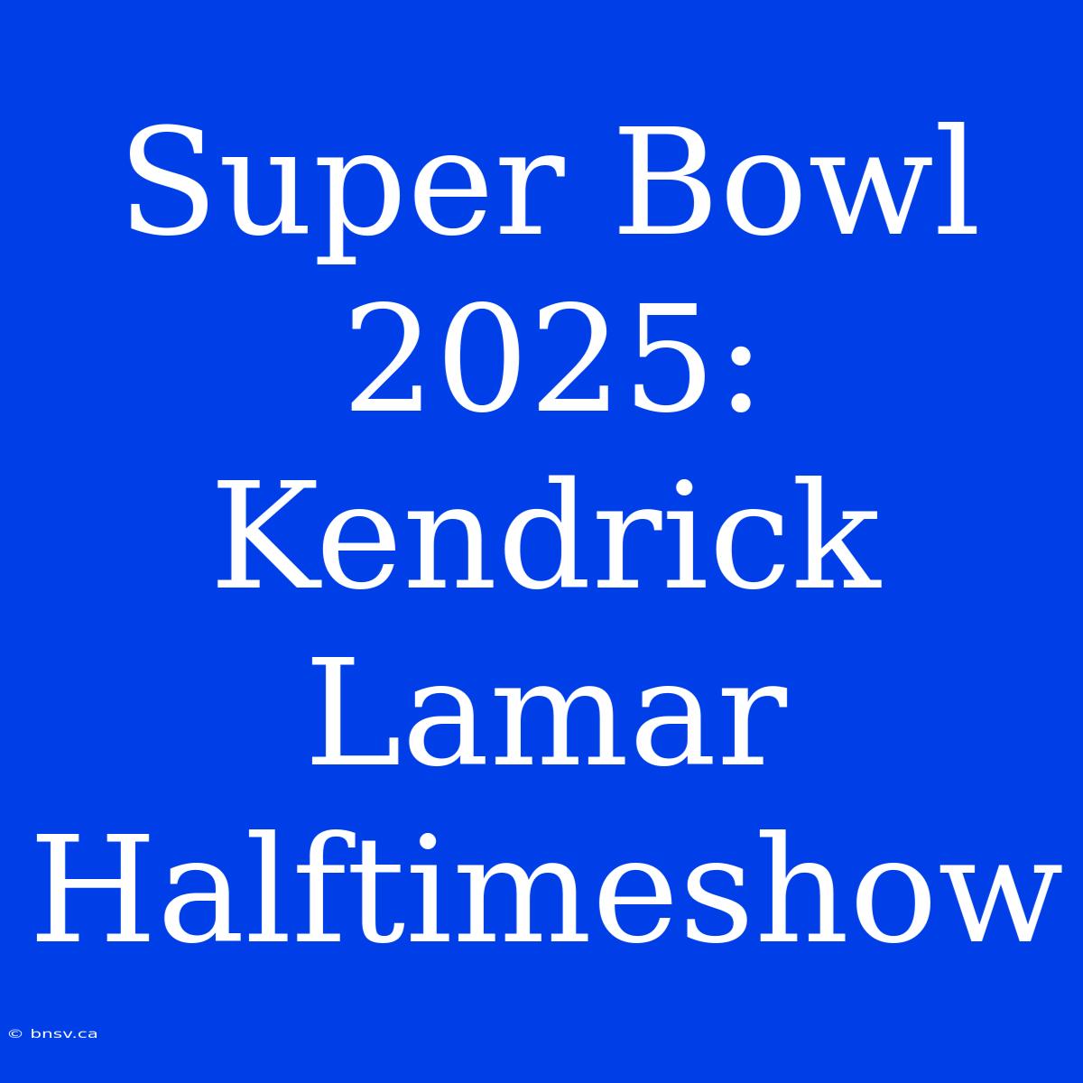 Super Bowl 2025: Kendrick Lamar Halftimeshow