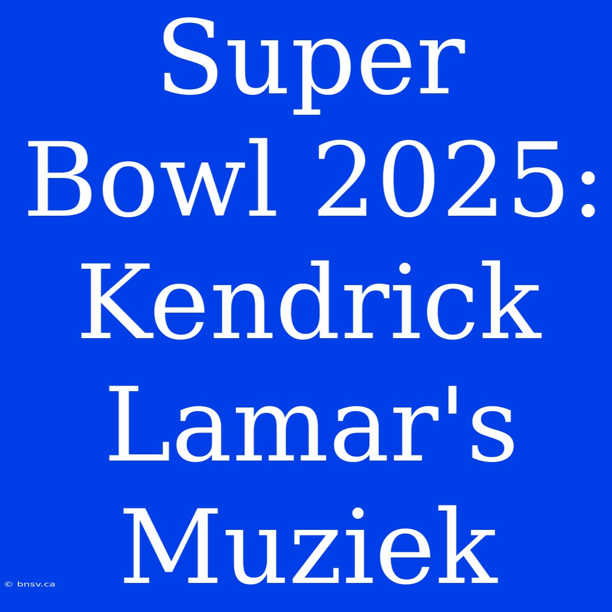 Super Bowl 2025: Kendrick Lamar's Muziek