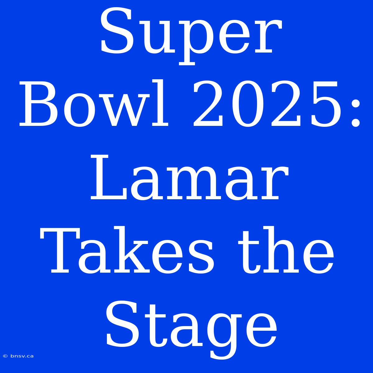 Super Bowl 2025: Lamar Takes The Stage