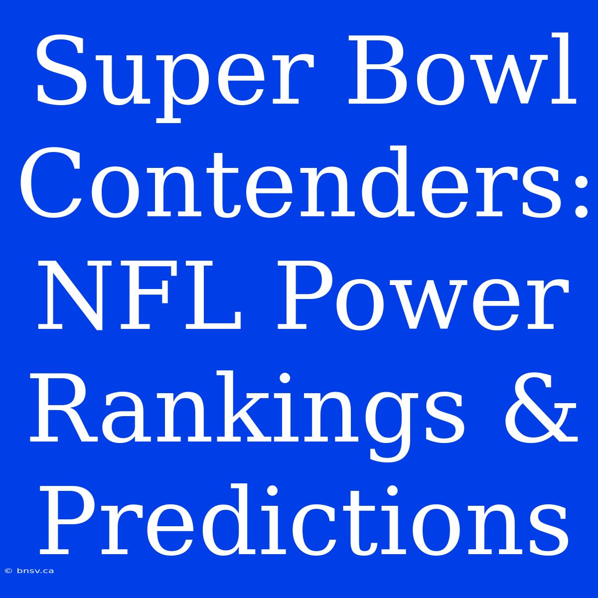 Super Bowl Contenders: NFL Power Rankings & Predictions