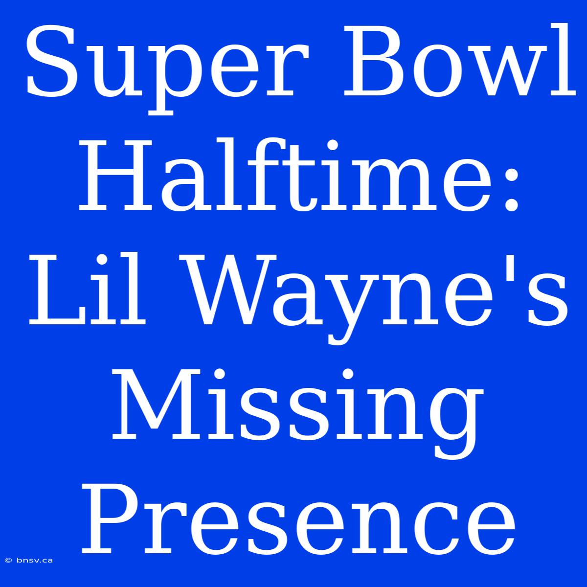 Super Bowl Halftime: Lil Wayne's Missing Presence