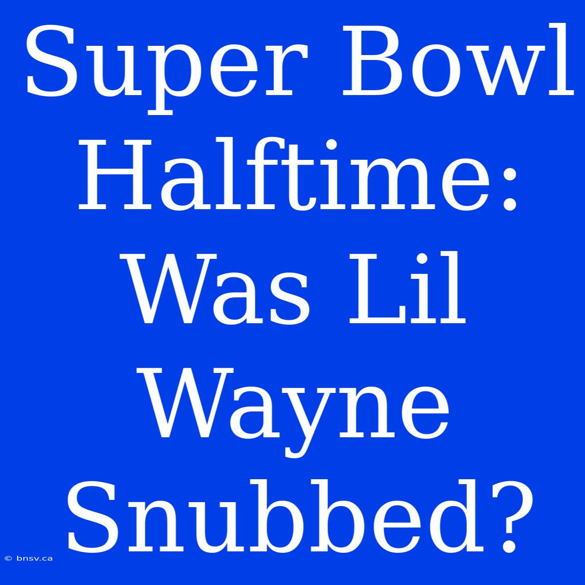 Super Bowl Halftime:  Was Lil Wayne Snubbed?