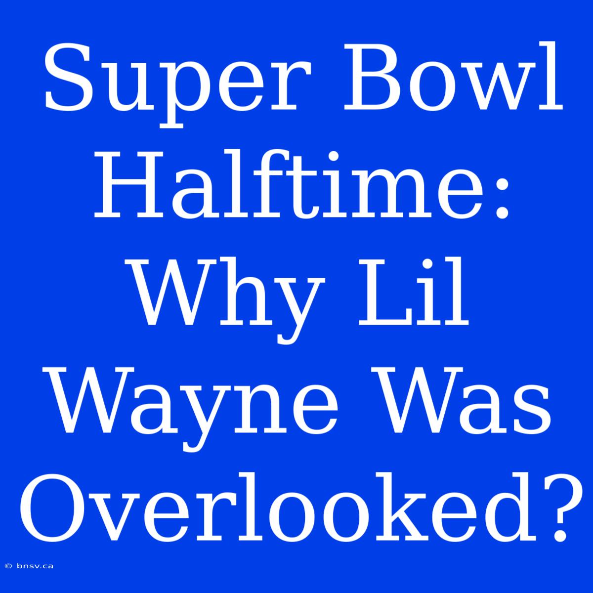 Super Bowl Halftime: Why Lil Wayne Was Overlooked?