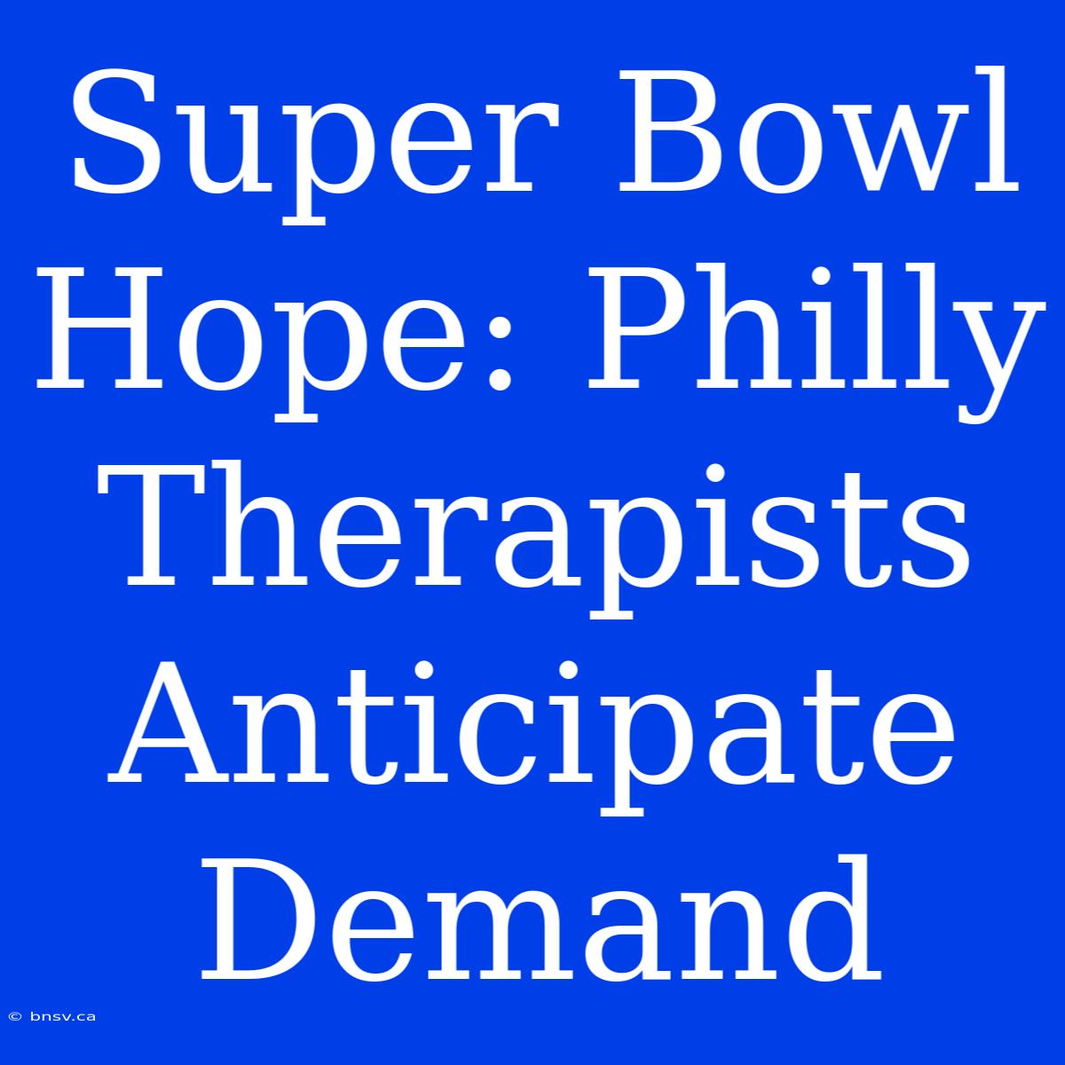 Super Bowl Hope: Philly Therapists Anticipate Demand