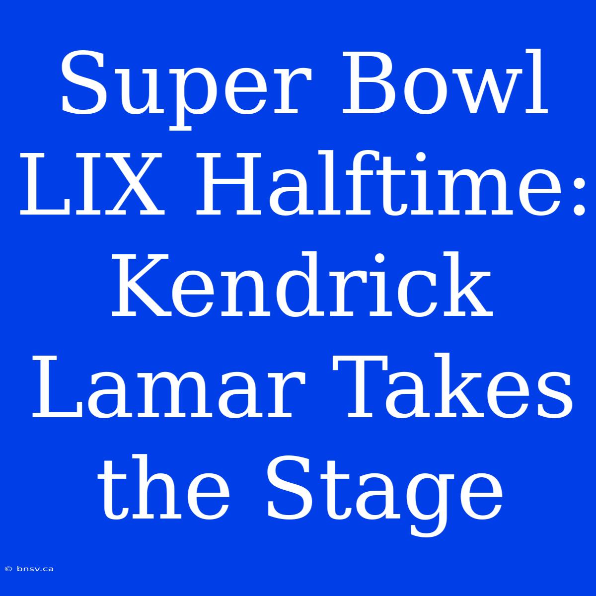 Super Bowl LIX Halftime: Kendrick Lamar Takes The Stage