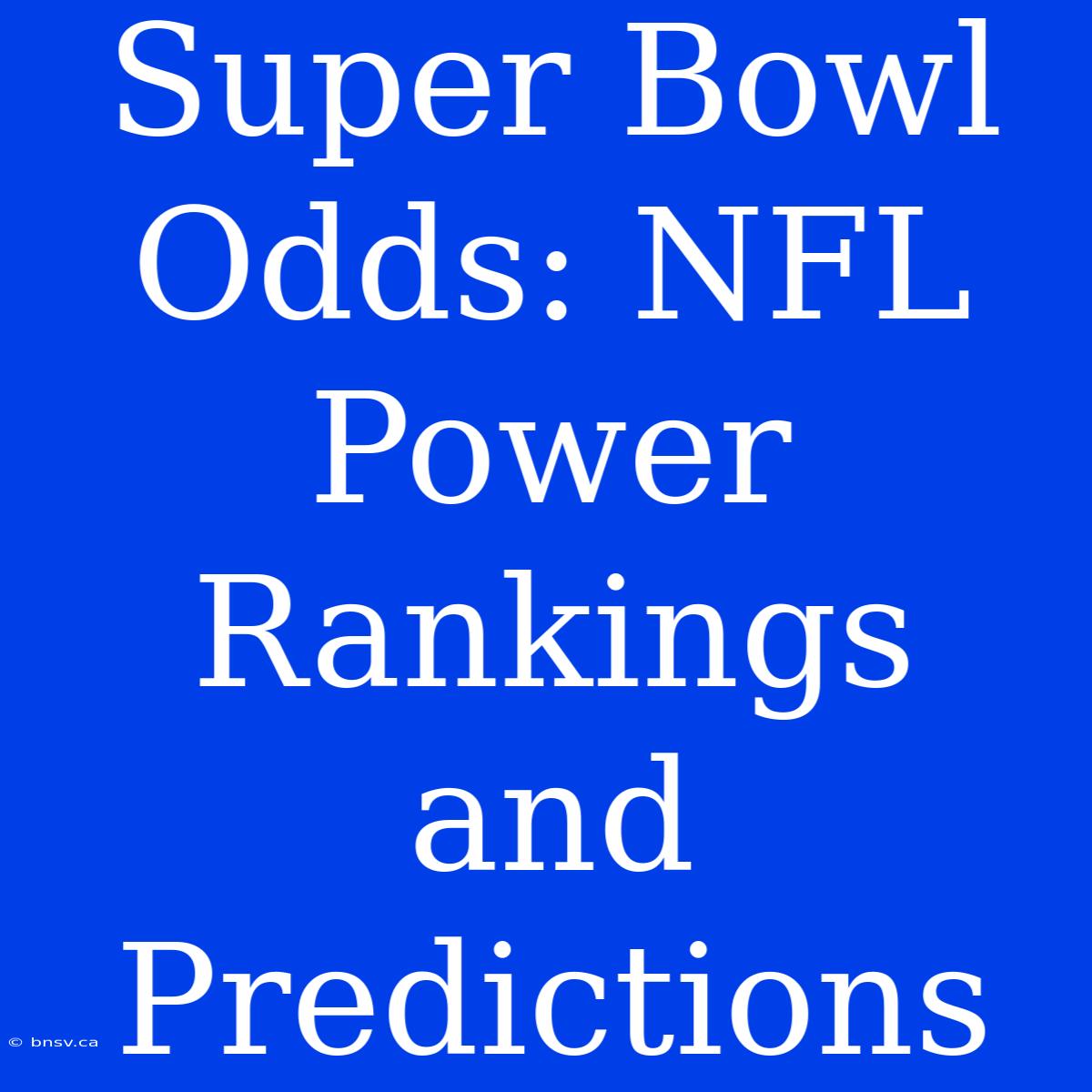 Super Bowl Odds: NFL Power Rankings And Predictions