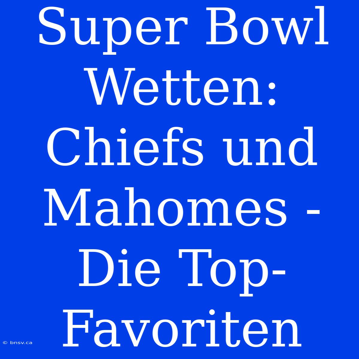 Super Bowl Wetten: Chiefs Und Mahomes - Die Top-Favoriten