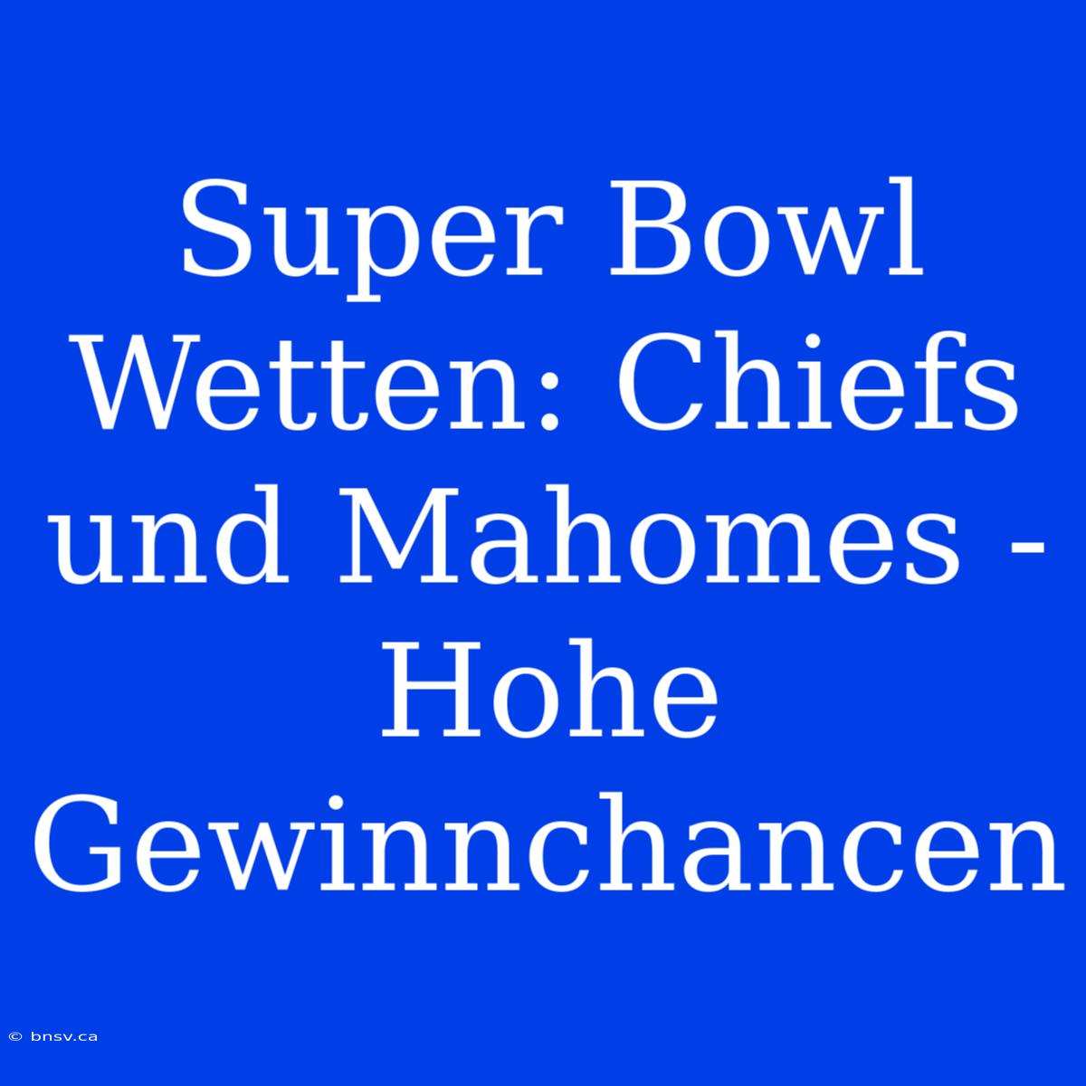 Super Bowl Wetten: Chiefs Und Mahomes - Hohe Gewinnchancen