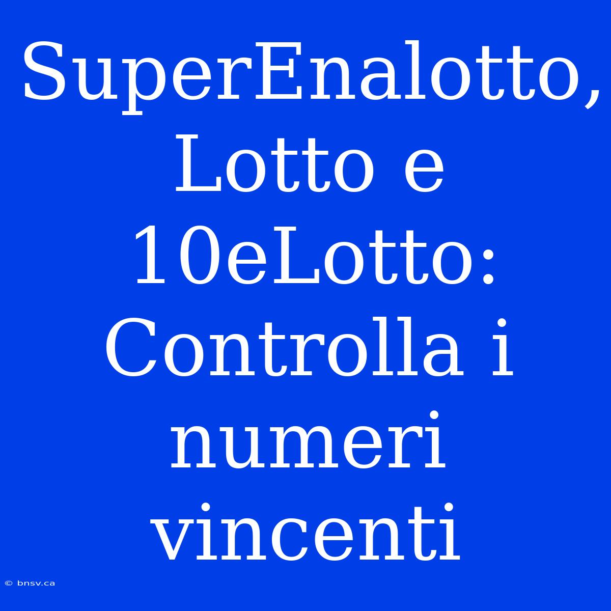 SuperEnalotto, Lotto E 10eLotto: Controlla I Numeri Vincenti