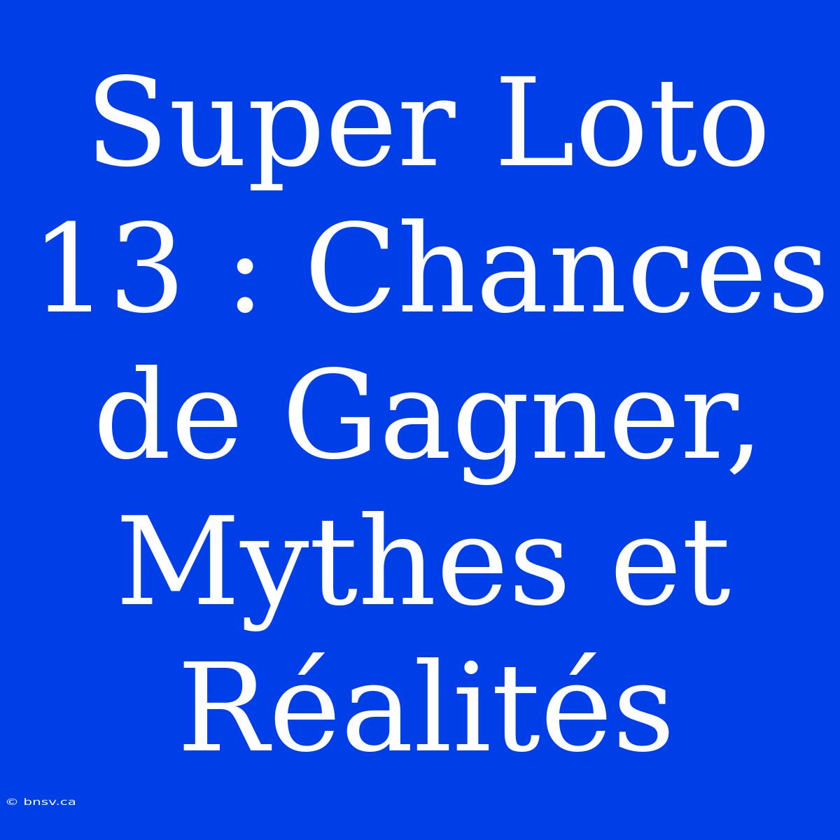 Super Loto 13 : Chances De Gagner, Mythes Et Réalités