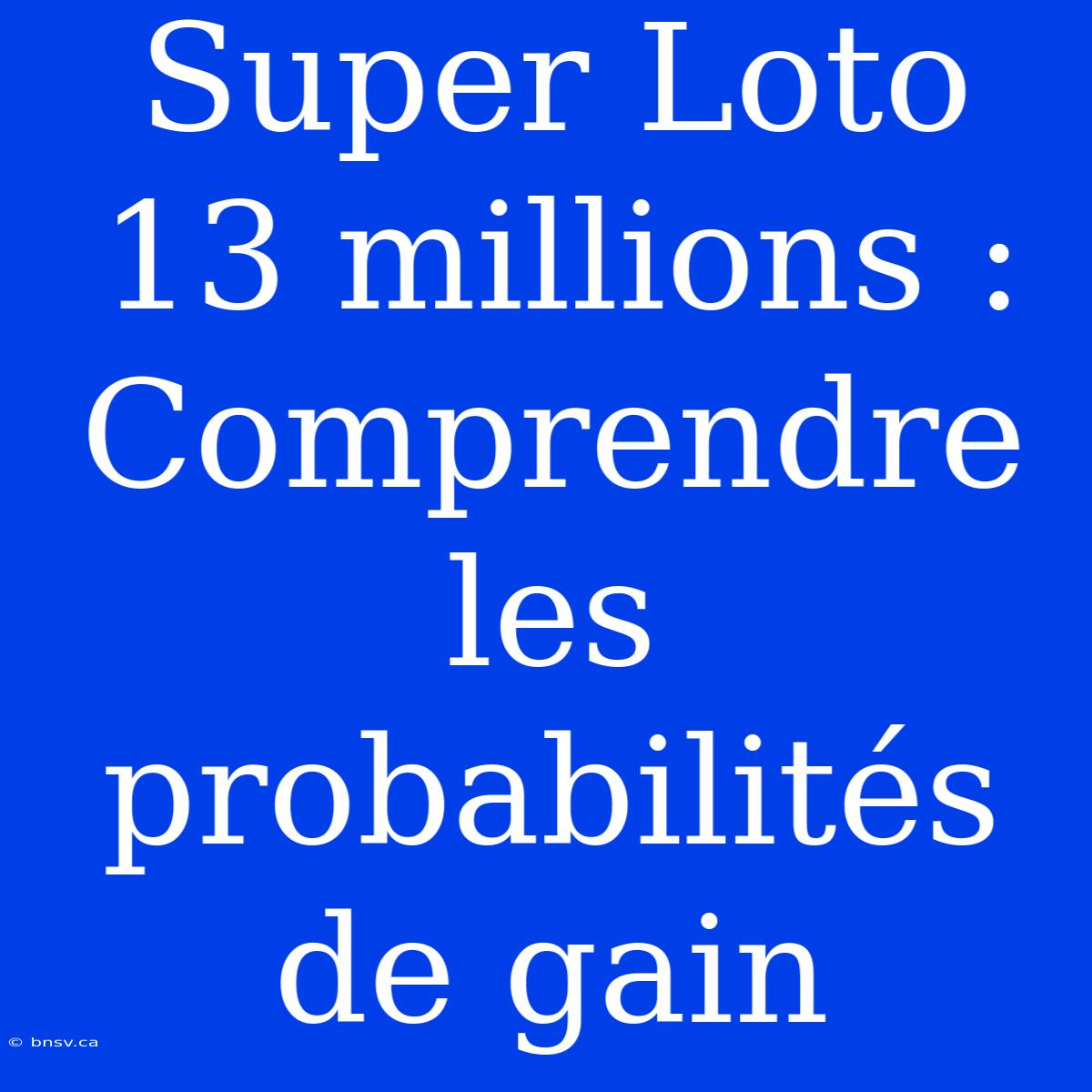 Super Loto 13 Millions : Comprendre Les Probabilités De Gain