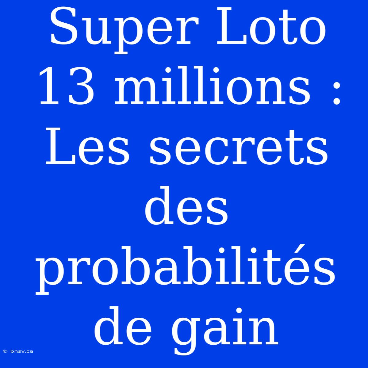 Super Loto 13 Millions : Les Secrets Des Probabilités De Gain