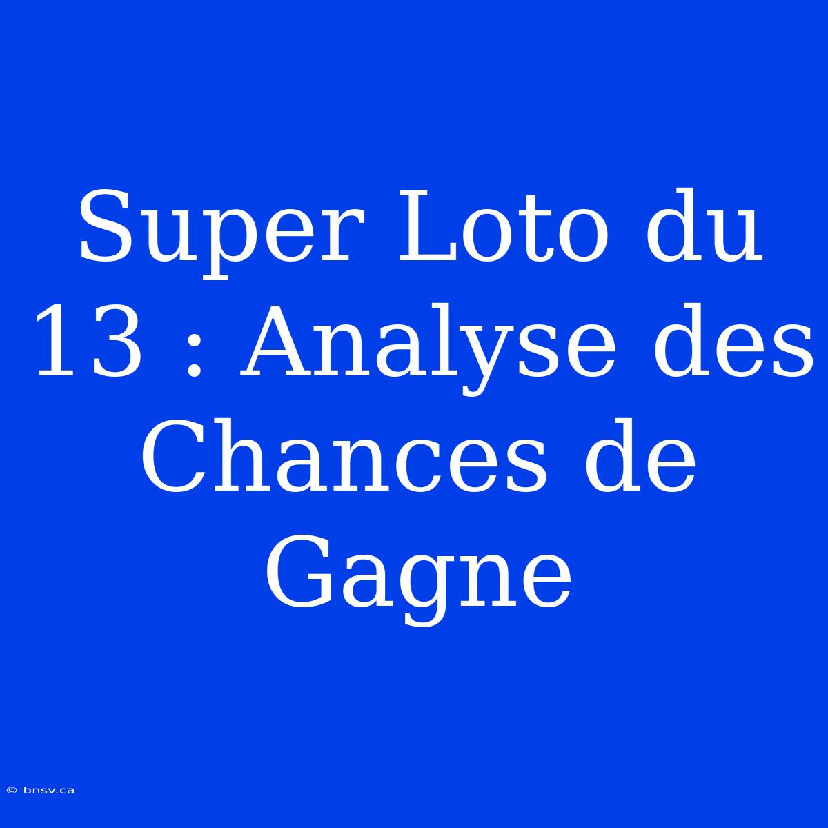 Super Loto Du 13 : Analyse Des Chances De Gagne