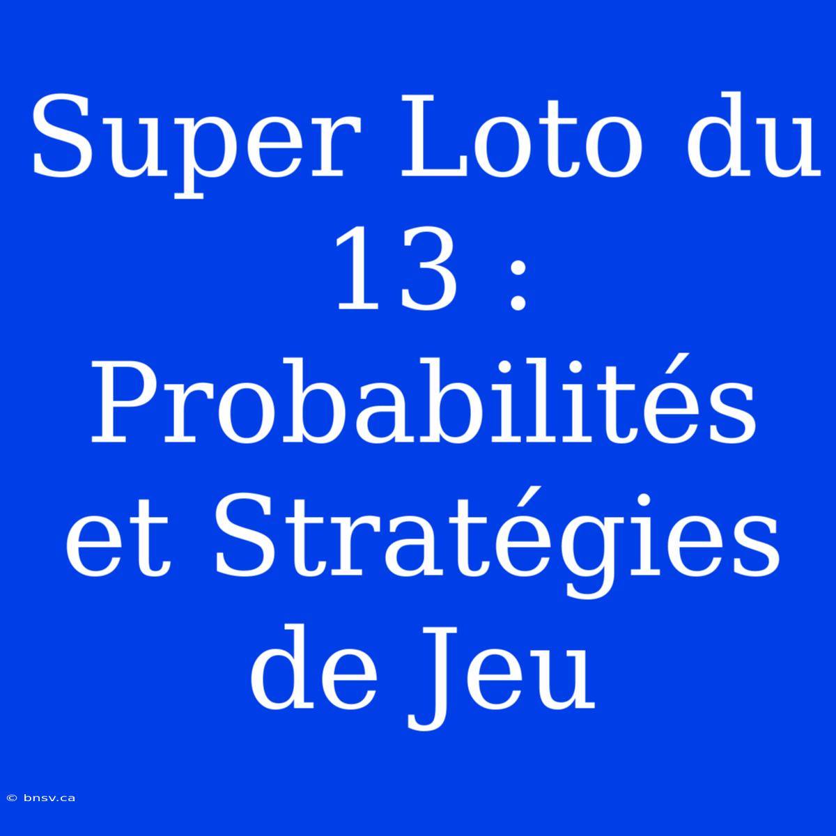 Super Loto Du 13 : Probabilités Et Stratégies De Jeu