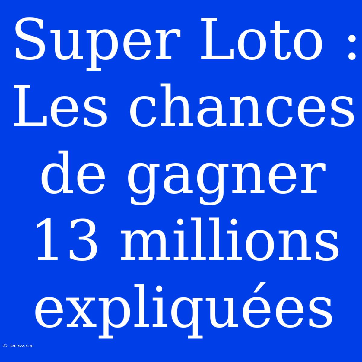 Super Loto : Les Chances De Gagner 13 Millions Expliquées