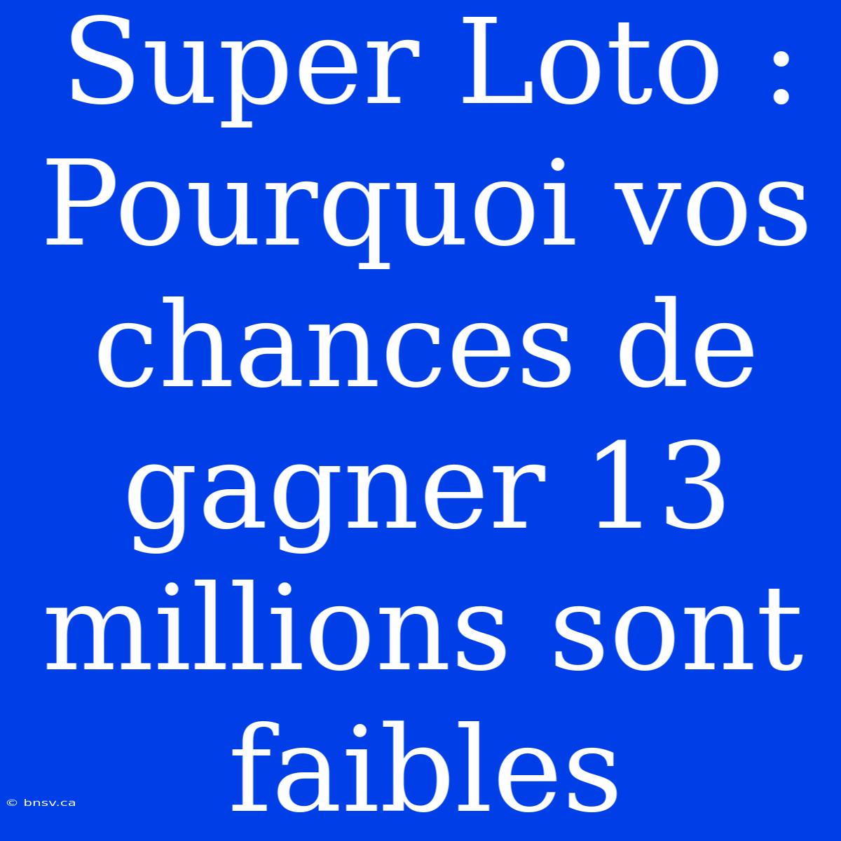 Super Loto : Pourquoi Vos Chances De Gagner 13 Millions Sont Faibles