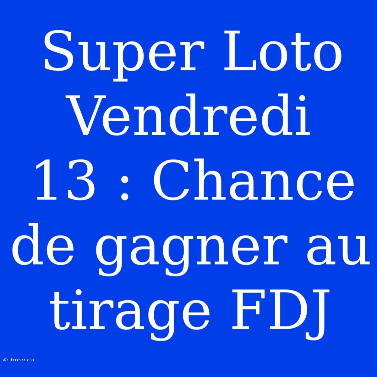 Super Loto Vendredi 13 : Chance De Gagner Au Tirage FDJ