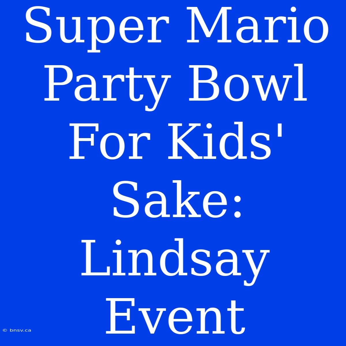 Super Mario Party Bowl For Kids' Sake: Lindsay Event