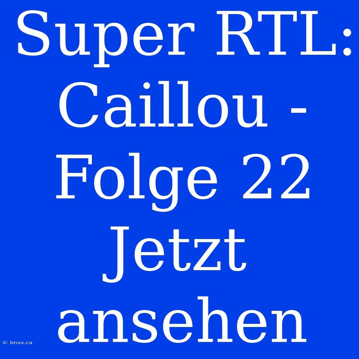 Super RTL: Caillou - Folge 22 Jetzt Ansehen