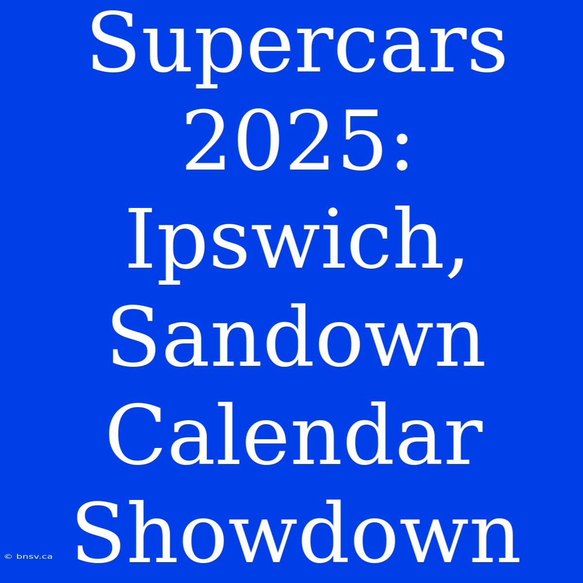 Supercars 2025: Ipswich, Sandown Calendar Showdown