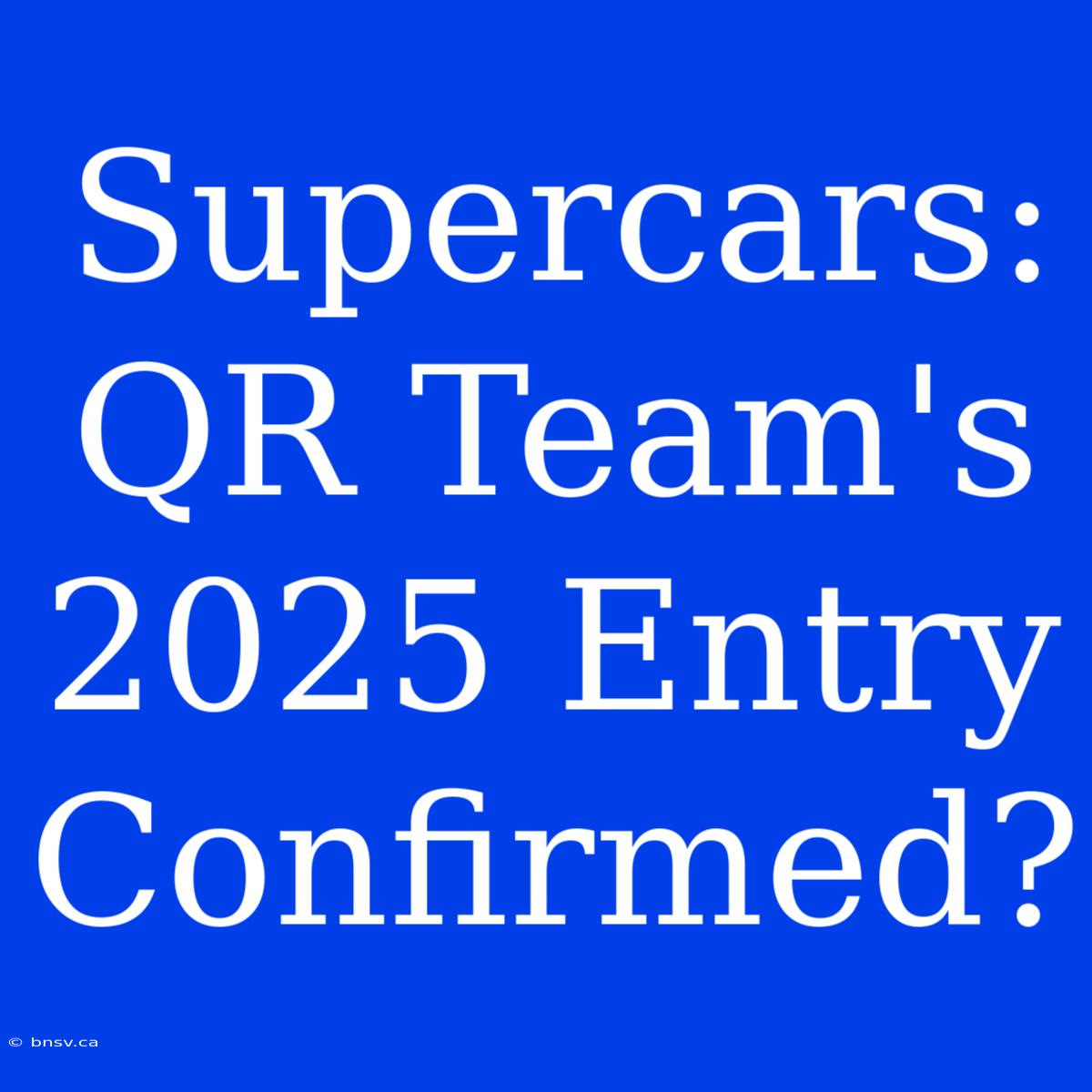 Supercars: QR Team's 2025 Entry Confirmed?