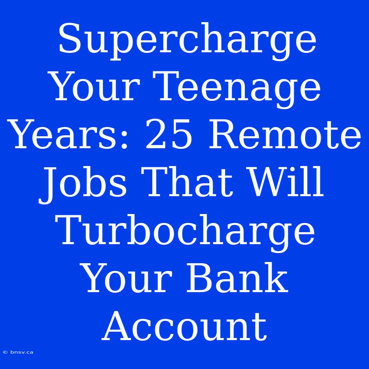 Supercharge Your Teenage Years: 25 Remote Jobs That Will Turbocharge Your Bank Account