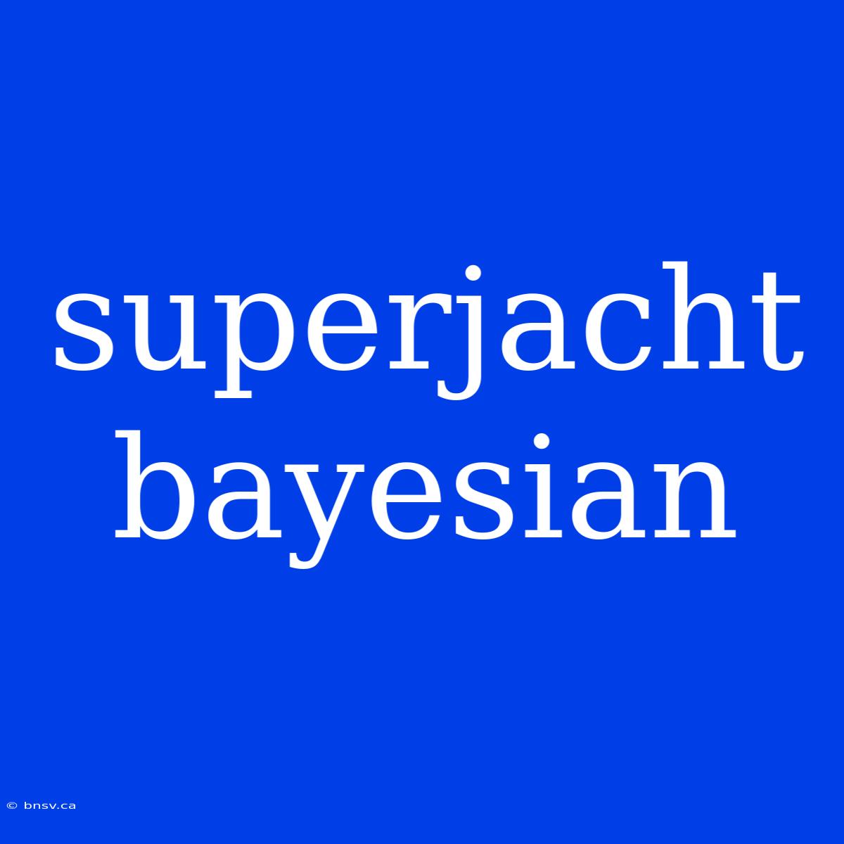 Superjacht Bayesian