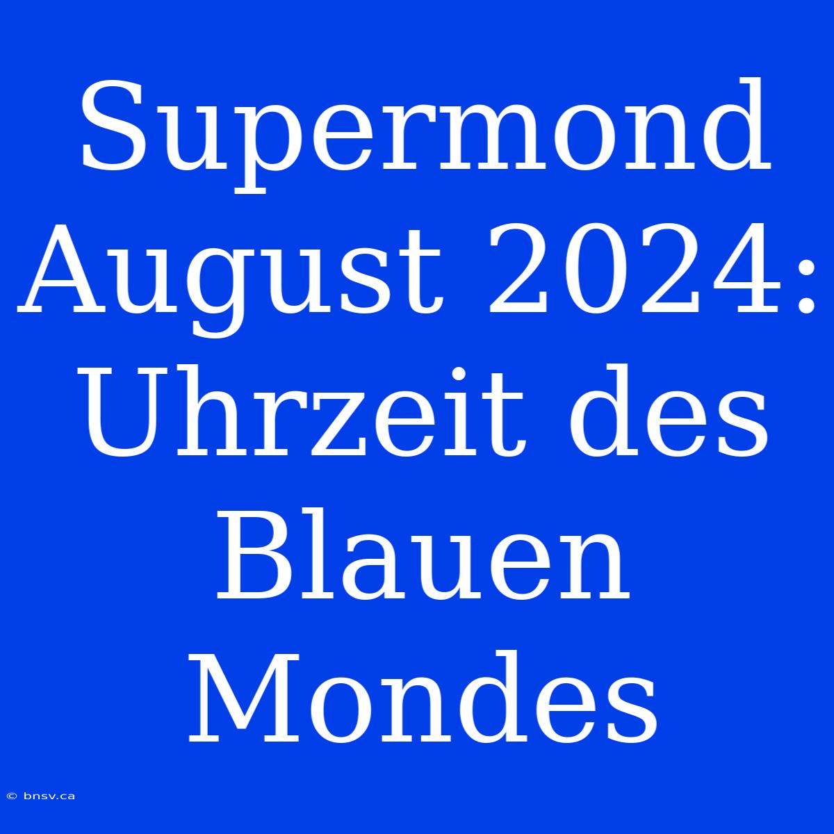 Supermond August 2024: Uhrzeit Des Blauen Mondes