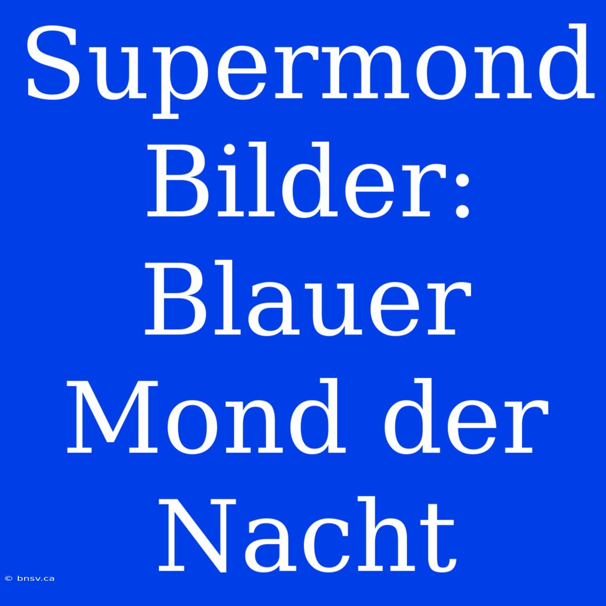 Supermond Bilder: Blauer Mond Der Nacht