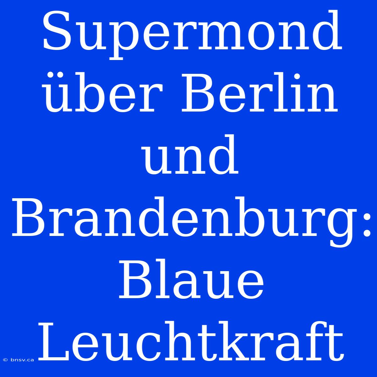 Supermond Über Berlin Und Brandenburg: Blaue Leuchtkraft