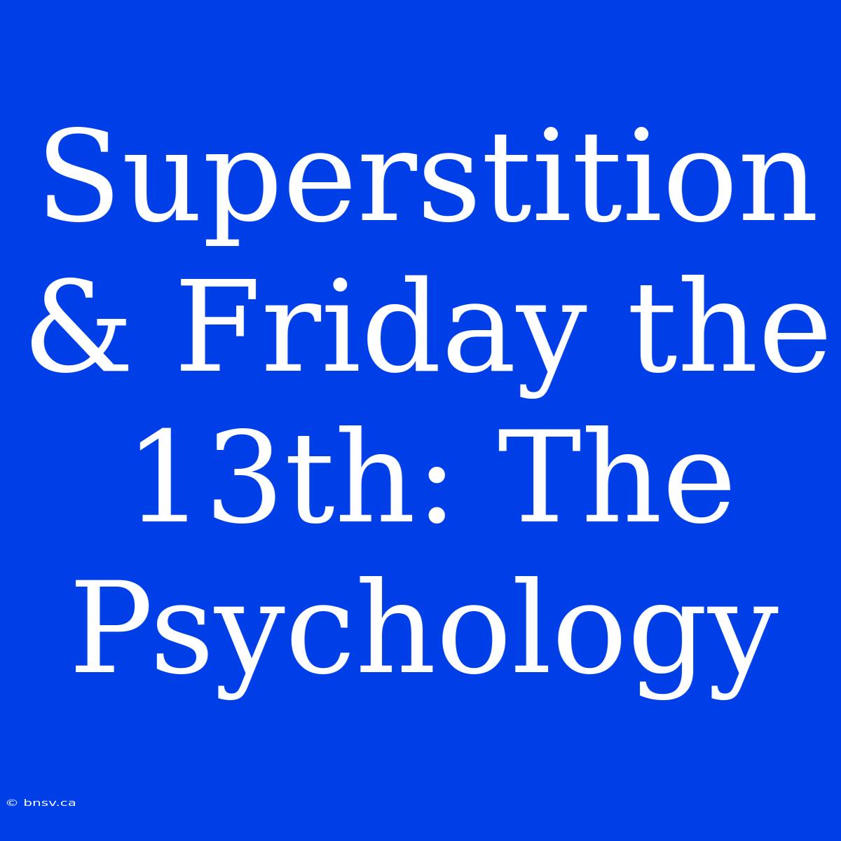 Superstition & Friday The 13th: The Psychology