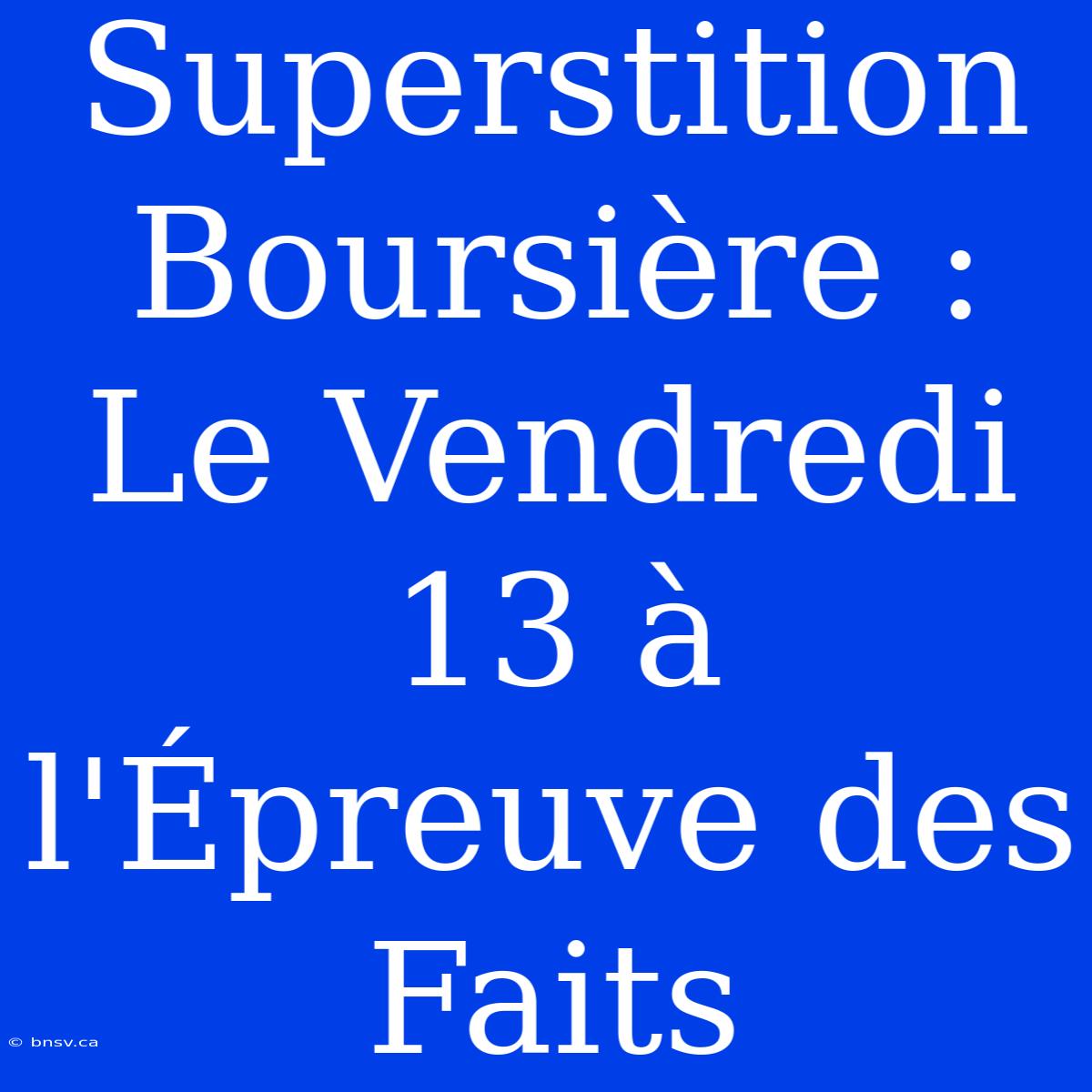 Superstition Boursière : Le Vendredi 13 À L'Épreuve Des Faits