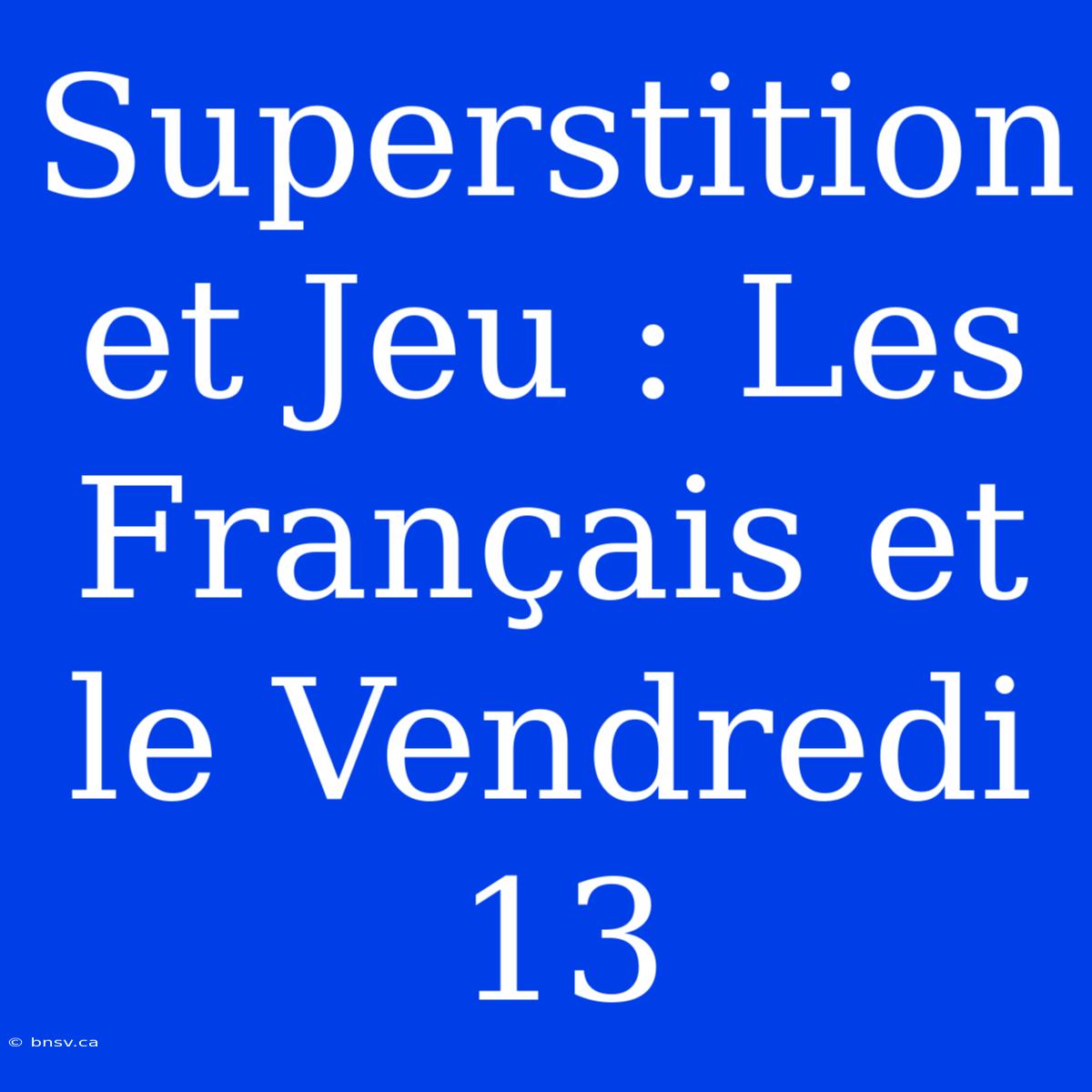 Superstition Et Jeu : Les Français Et Le Vendredi 13