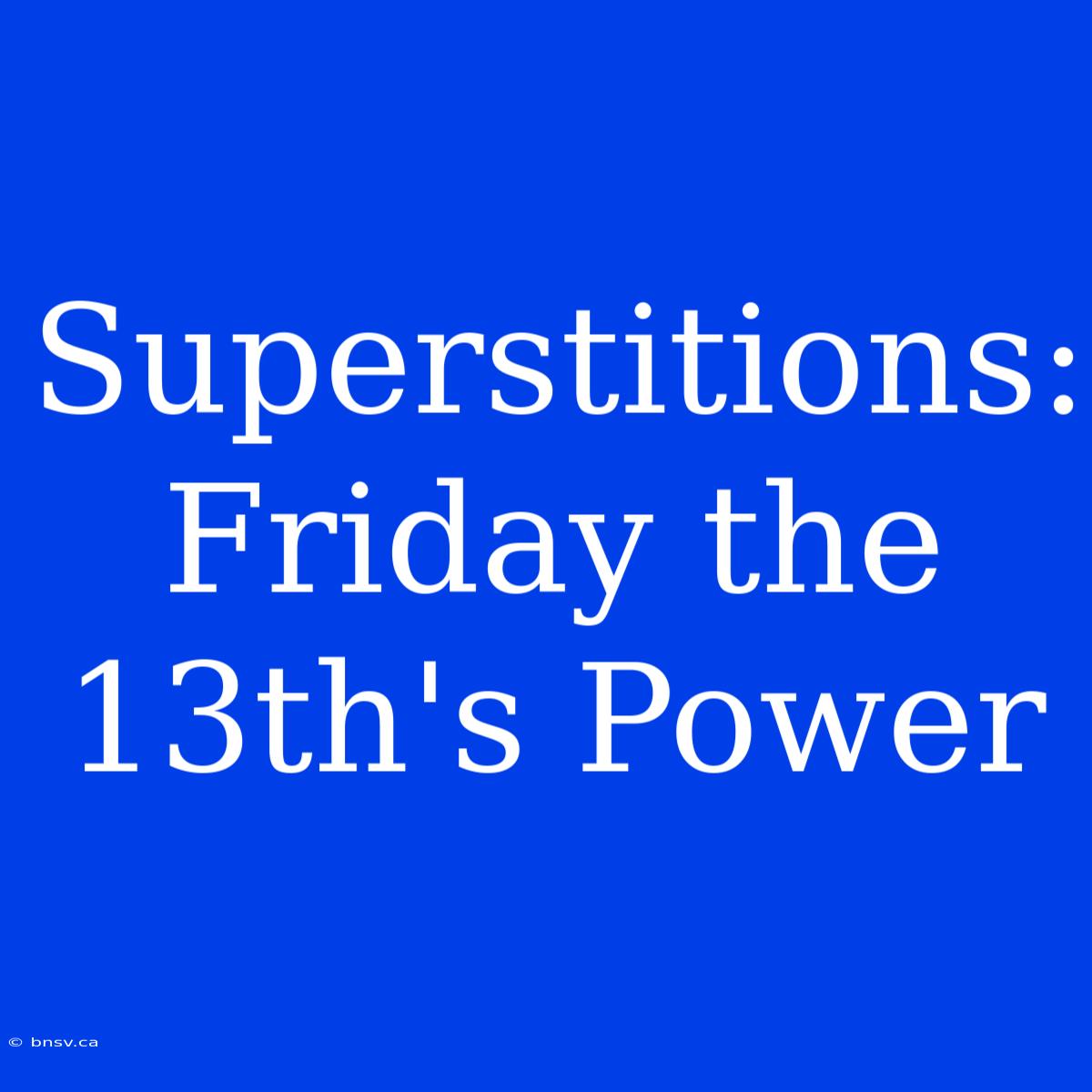 Superstitions: Friday The 13th's Power