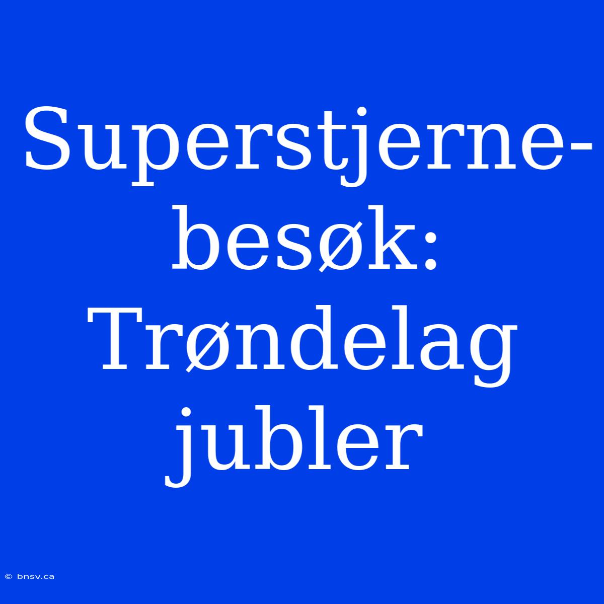 Superstjerne-besøk: Trøndelag Jubler