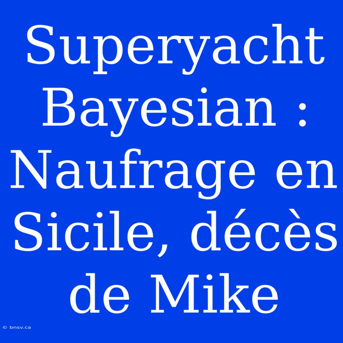 Superyacht Bayesian : Naufrage En Sicile, Décès De Mike