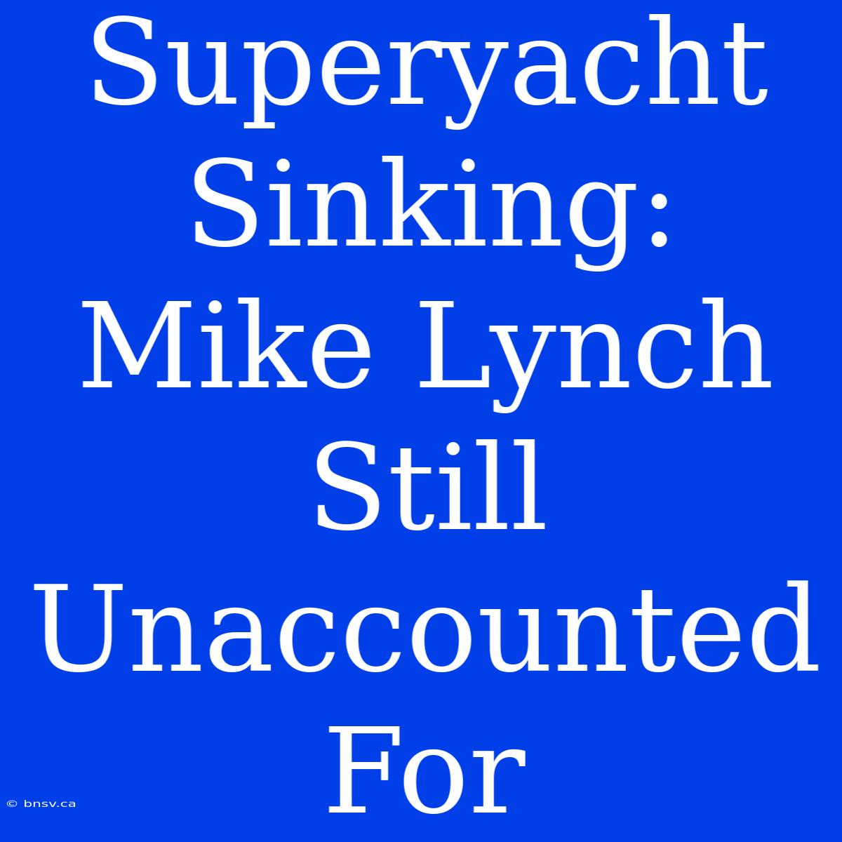 Superyacht Sinking: Mike Lynch Still Unaccounted For