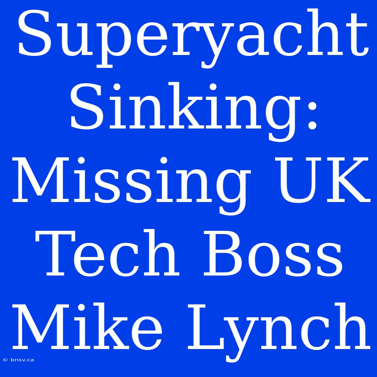 Superyacht Sinking: Missing UK Tech Boss Mike Lynch