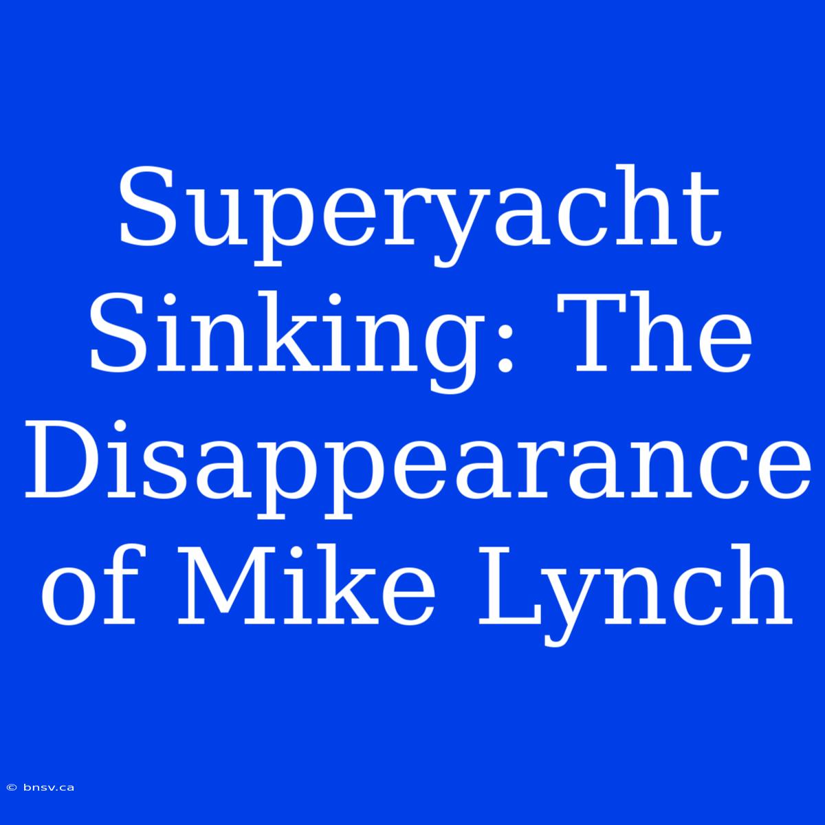 Superyacht Sinking: The Disappearance Of Mike Lynch