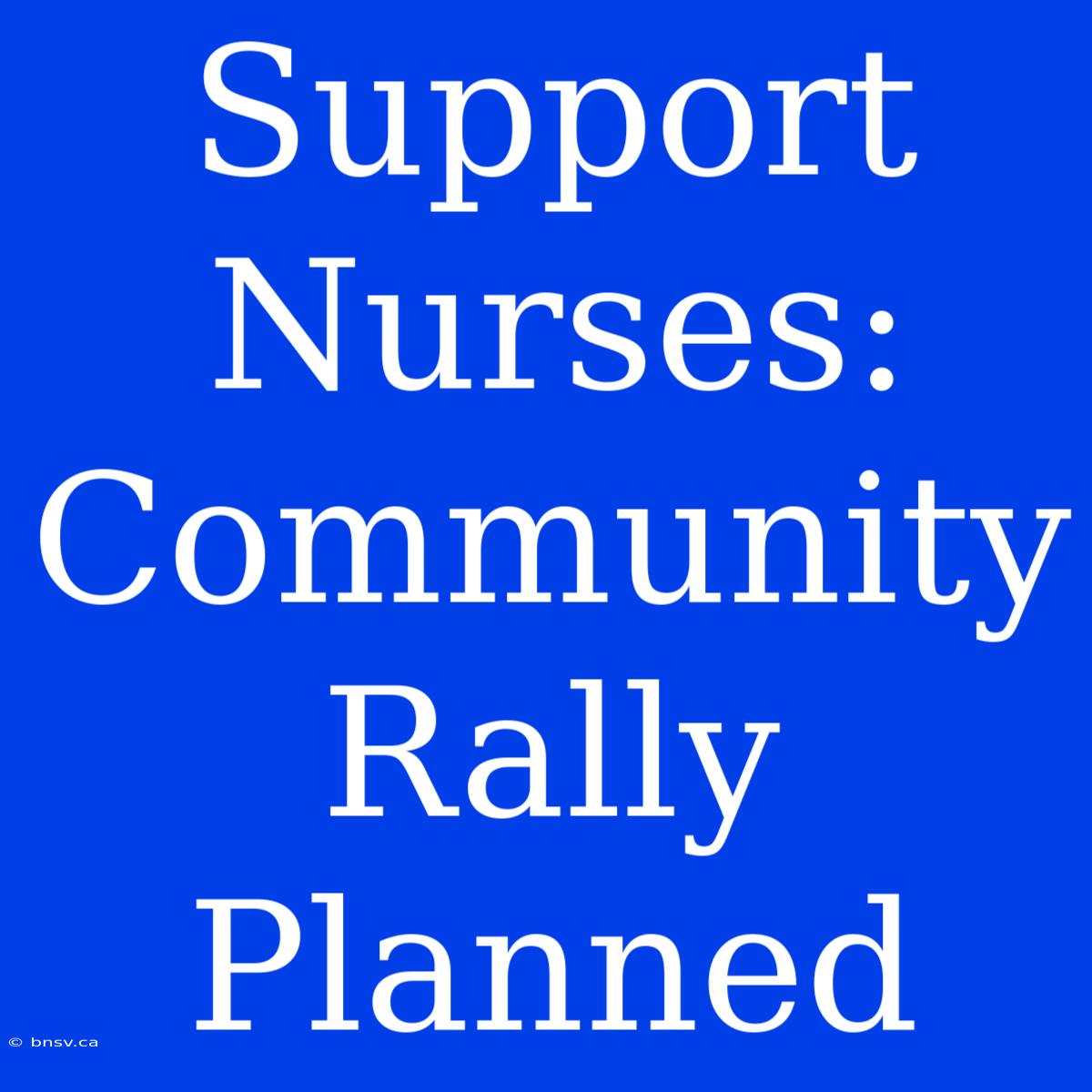 Support Nurses: Community Rally Planned