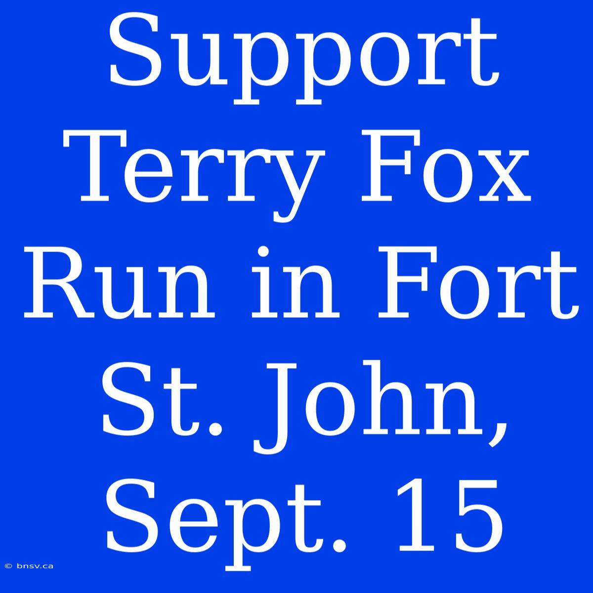 Support Terry Fox Run In Fort St. John, Sept. 15