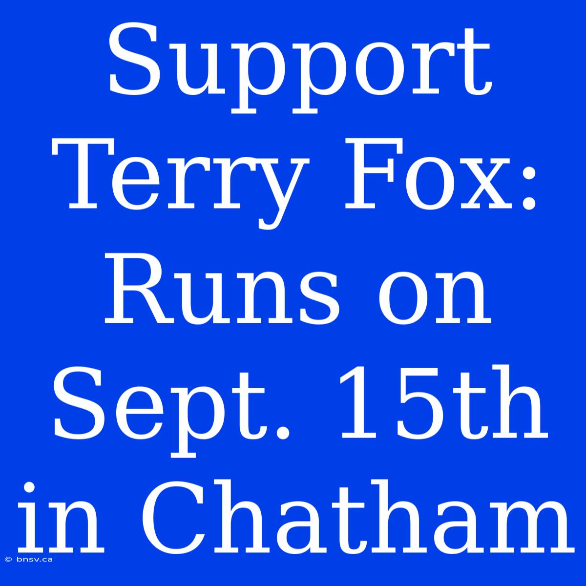 Support Terry Fox: Runs On Sept. 15th In Chatham