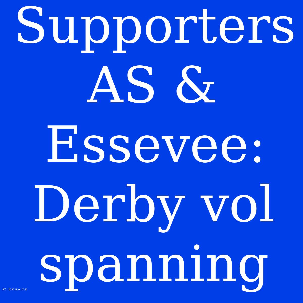 Supporters AS & Essevee: Derby Vol Spanning