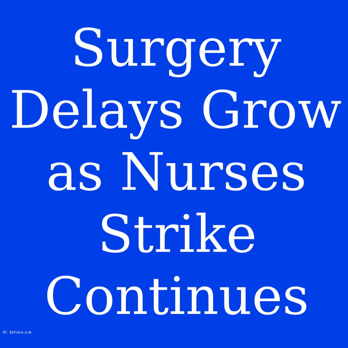 Surgery Delays Grow As Nurses Strike Continues