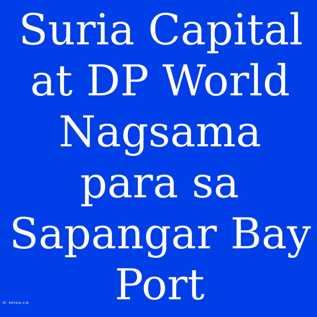 Suria Capital At DP World Nagsama Para Sa Sapangar Bay Port