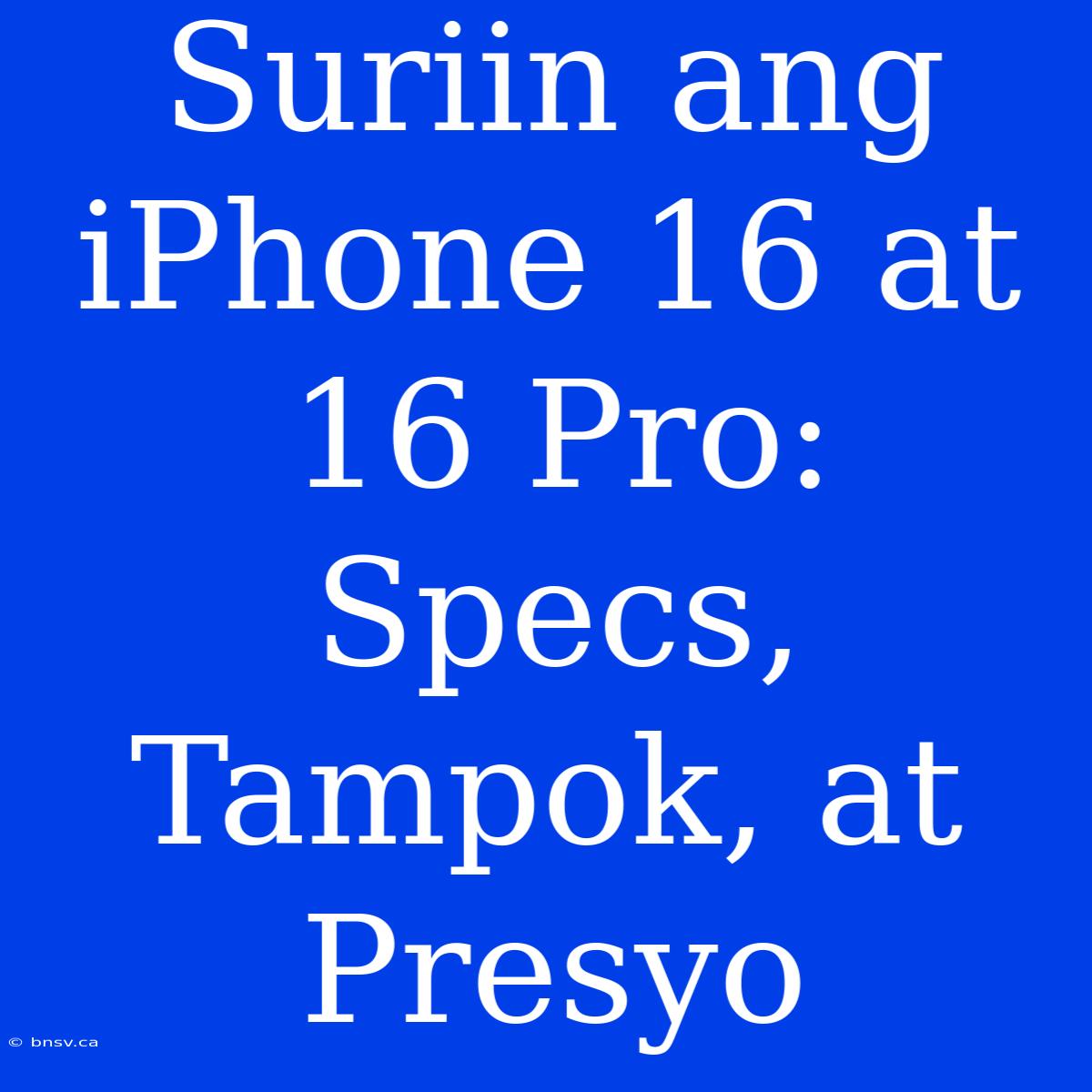 Suriin Ang IPhone 16 At 16 Pro: Specs, Tampok, At Presyo