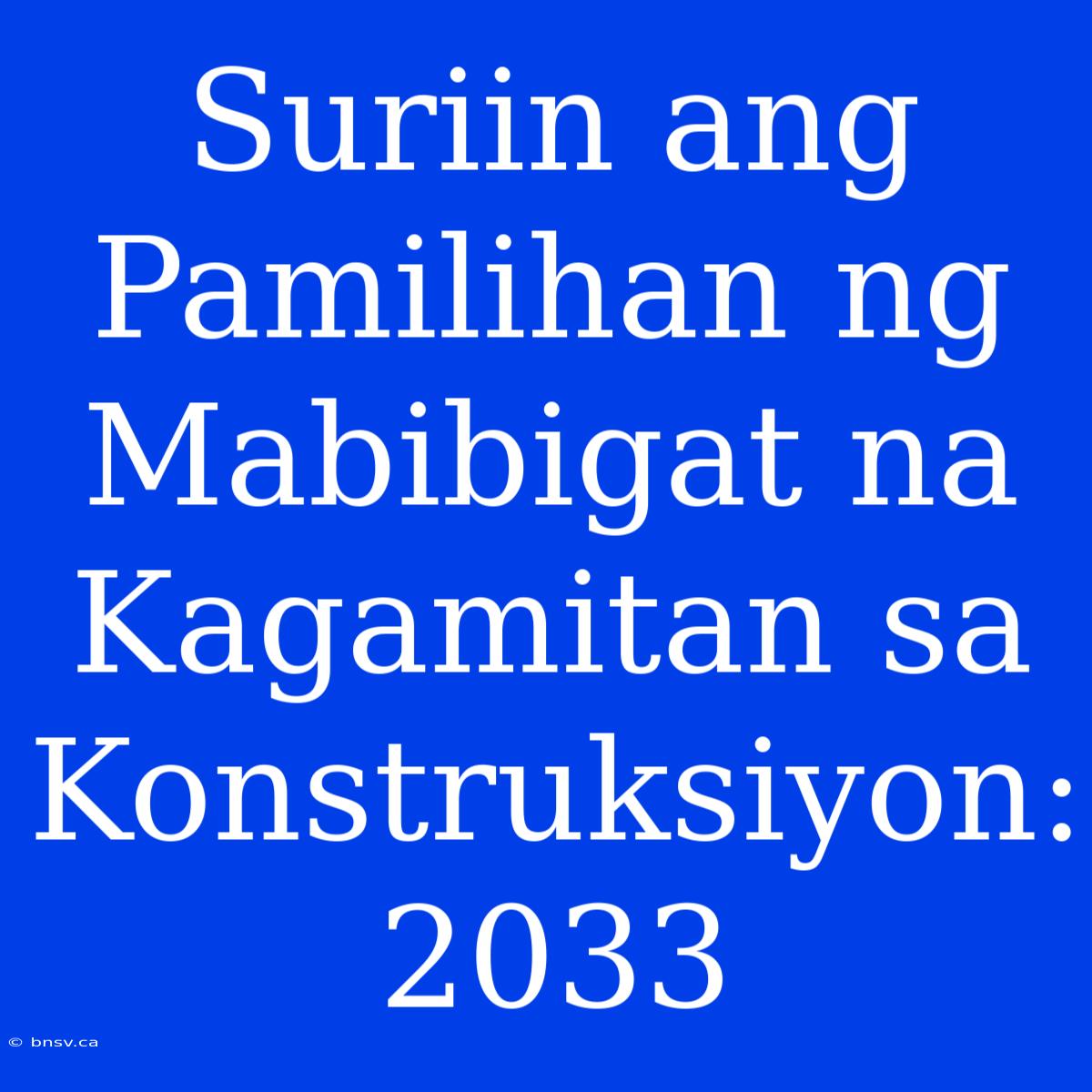 Suriin Ang Pamilihan Ng Mabibigat Na Kagamitan Sa Konstruksiyon: 2033